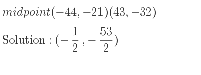 The midpoint (-44,-21)(43,-32) is (-1/2 ,-53/2)